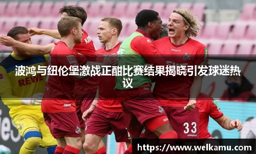 波鸿与纽伦堡激战正酣比赛结果揭晓引发球迷热议