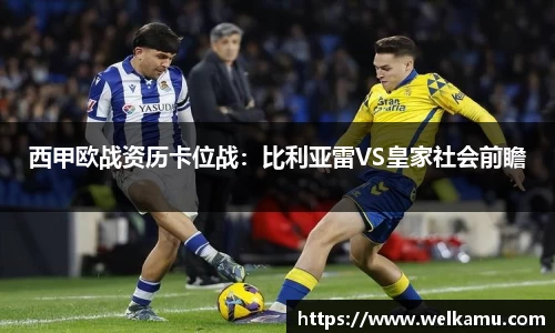 西甲欧战资历卡位战：比利亚雷VS皇家社会前瞻